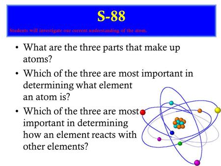 What are the three parts that make up atoms? Which of the three are most important in determining what element an atom is? Which of the three are most.