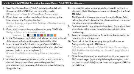 How to use this SPARKlab Authoring Template (PowerPoint 2007 for Windows) 1.Save this file as a PowerPoint Presentation (.pptx) with the name of the SPARKlab.
