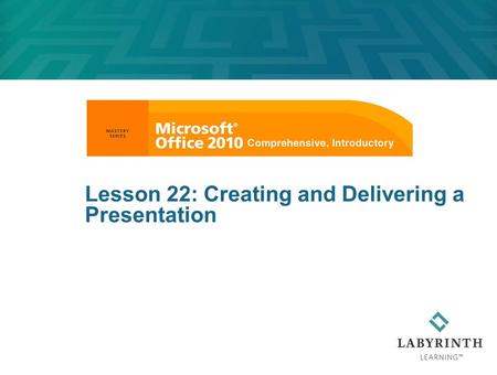 Lesson 22: Creating and Delivering a Presentation.