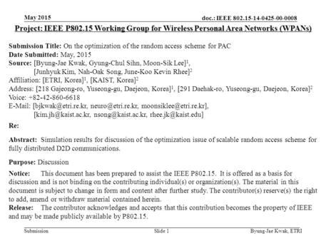 Doc.: IEEE 802.15-14-0425-00-0008 Submission May 2015 Byung-Jae Kwak, ETRISlide 1 Project: IEEE P802.15 Working Group for Wireless Personal Area Networks.