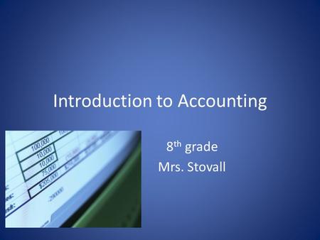 Introduction to Accounting 8 th grade Mrs. Stovall.