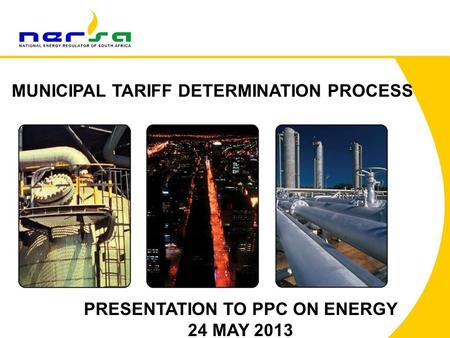 1 PRESENTATION TO PPC ON ENERGY 24 MAY 2013 MUNICIPAL TARIFF DETERMINATION PROCESS.