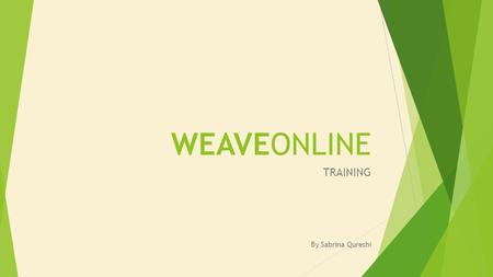 WEAVEONLINE TRAINING By Sabrina Qureshi. OBJECTIVES  Become familiar with WEAVEonline software  Understand how WEAVEonline is used as an assessment.