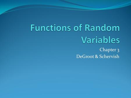 Chapter 3 DeGroot & Schervish. Functions of a Random Variable the distribution of some function of X suppose X is the rate at which customers are served.