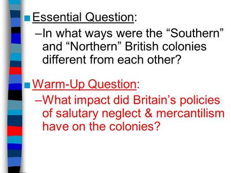 ■Essential Question: –In what ways were the “Southern” and “Northern” British colonies different from each other? ■Warm-Up Question: –What impact did Britain’s.