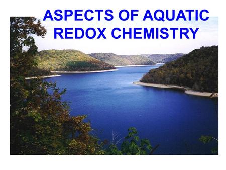 ASPECTS OF AQUATIC REDOX CHEMISTRY. PART - I REDOX CONDITIONS IN NATURAL WATERS Redox conditions in natural waters are controlled largely by photosynthesis.