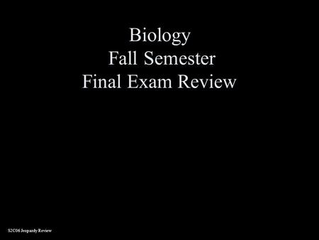 Biology Fall Semester Final Exam Review JEOPARDY S2C06 Jeopardy Review.