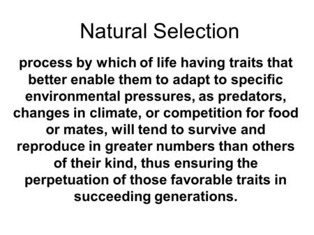Natural Selection process by which of life having traits that better enable them to adapt to specific environmental pressures, as predators, changes in.