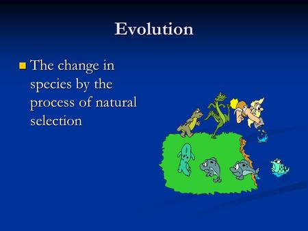Evolution The change in species by the process of natural selection The change in species by the process of natural selection.