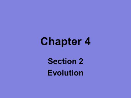Chapter 4 Section 2 Evolution. Objectives Explain the process of evolution by natural selection. Explain the concept of adaptation. Describe the steps.
