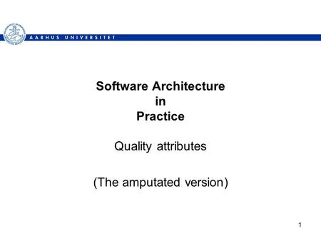 1 Software Architecture in Practice Quality attributes (The amputated version)