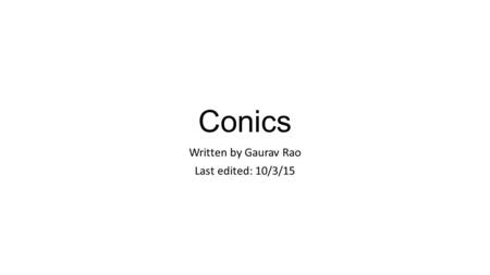 Conics Written by Gaurav Rao Last edited: 10/3/15.