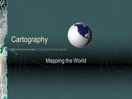 Cartography Mapping the World.
