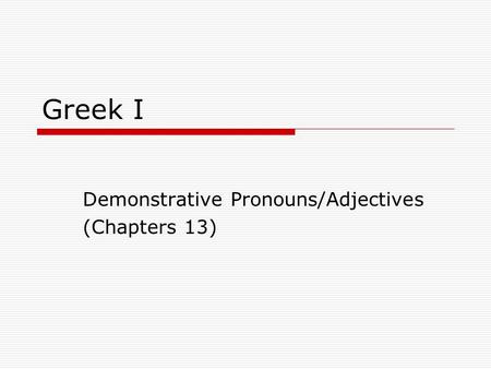 Greek I Demonstrative Pronouns/Adjectives (Chapters 13)