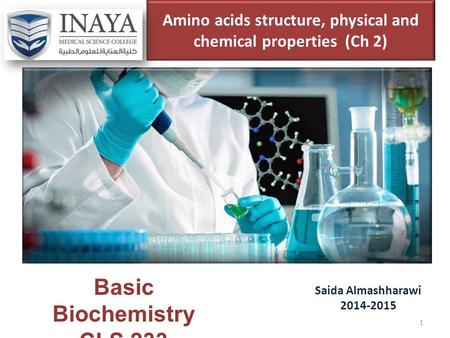 Amino acids structure, physical and chemical properties (Ch 2) Saida Almashharawi 2014-2015 Basic Biochemistry CLS 233 1.