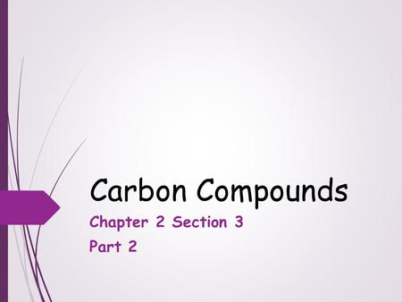 Carbon Compounds Chapter 2 Section 3 Part 2. Objectives  Describe the unique qualities of carbon  Describe the structures and functions of each of the.