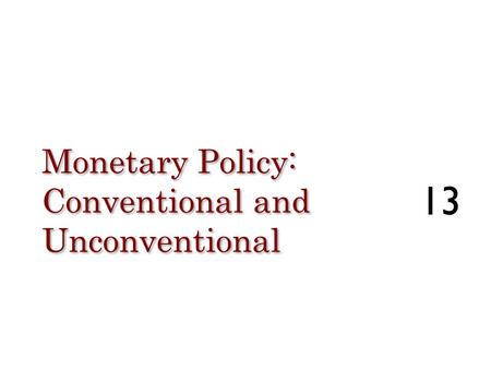 Monetary Policy: Conventional and Unconventional 13.