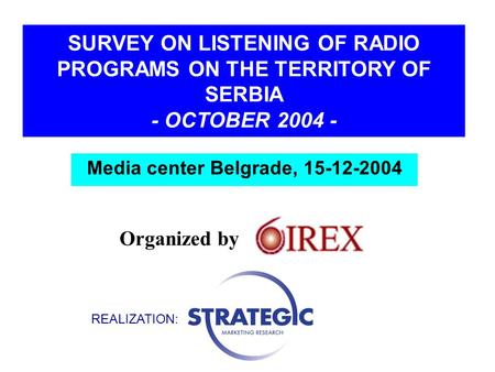 SURVEY ON LISTENING OF RADIO PROGRAMS ON THE TERRITORY OF SERBIA - OCTOBER 2004 - REALIZATION: Organized by Media center Belgrade, 15-12-2004.