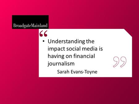Understanding the impact social media is having on financial journalism Sarah Evans-Toyne.