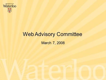 March 7, 2008 Web Advisory Committee. Overview of Presentation Completed Activities –Campus Survey of Web administrators –Assessment of the current Common.