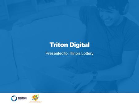 Triton Digital Presented to: Illinois Lottery. Engagement Network ADVERTISERS LEADING THE SPACE 2 OVERVIEW The Triton Digital® engagement network enables.