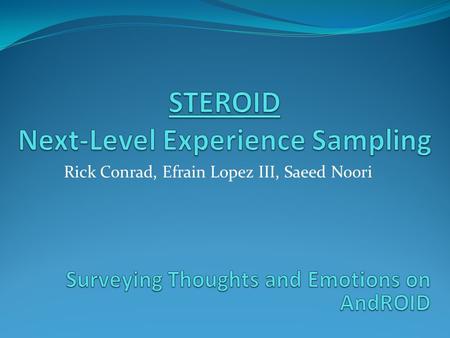 Rick Conrad, Efrain Lopez III, Saeed Noori. What is Experience Sampling? Survey method People’s experiences Real-time Format Paper and Pencil Handheld.