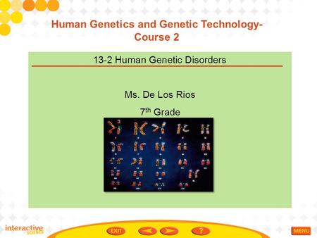 13-2 Human Genetic Disorders Ms. De Los Rios 7 th Grade Human Genetics and Genetic Technology- Course 2.