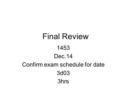 Final Review 1453 Dec.14 Confirm exam schedule for date 3d03 3hrs.