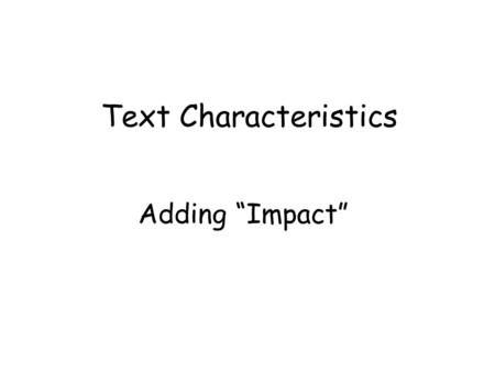 Text Characteristics Adding “Impact”. Size Text size is measured in points Which text size would you choose? 48 40 32 24 18 14.