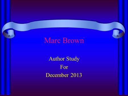 Marc Brown Author Study For December 2013. Meet Marc Brown Born on November 25, 1946 Illustrated children’s books for other authors In 1976 he wrote his.