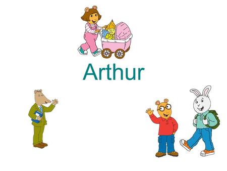Arthur By Marc Brown. Arthur Arthur was born when Marc Brown told bedtime stories to his son. He is an aardvark.