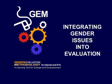 INTEGRATING GENDER ISSUES INTO EVALUATION. First steps The first step is to search for gender issues within the context of your ICT project. This is essential.