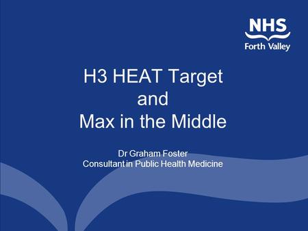 H3 HEAT Target and Max in the Middle Dr Graham Foster Consultant in Public Health Medicine.