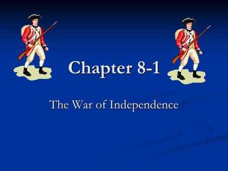 Chapter 8-1 The War of Independence. Chapter 8-1 “The War Begins” General Thomas Gage (Gov. of Mass.) General Thomas Gage (Gov. of Mass.) 1. Believed.