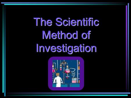 The Scientific Method of Investigation. Communicate Results Scientific Question Hypothesis Procedure The Scientific Method Conclusions Results Experiment.