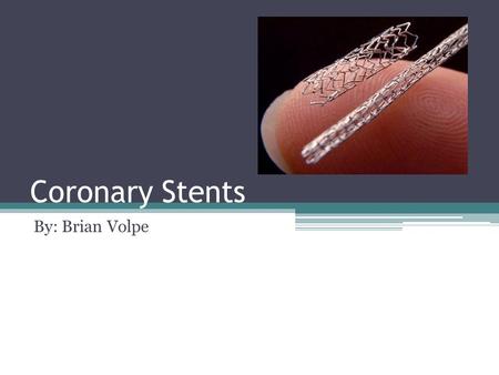 Coronary Stents By: Brian Volpe. Coronary Heart Disease (CHD) is the narrowing and blockage of the coronary arteries that supply the heart with blood.
