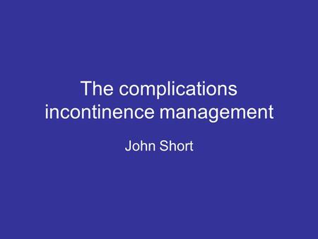 The complications incontinence management John Short.