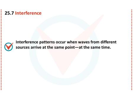 Interference patterns occur when waves from different sources arrive at the same point—at the same time. 25.7 Interference.