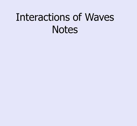 Interactions of Waves Notes. The four basic wave interactions are reflection, refraction, diffraction, and interference.