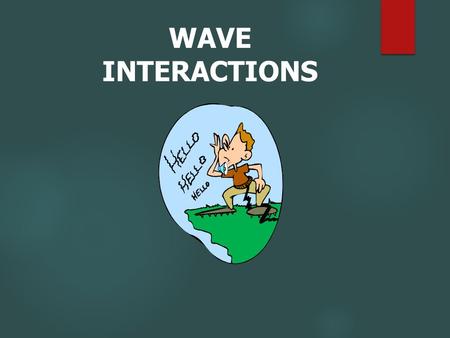 WAVE INTERACTIONS Longitudinal Wave (Compression Wave) wave particles vibrate back and forth along the path that the wave travels.