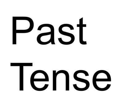 Past Tense. Past forms of verbs are divided in two groups: Regular: You add (ed) to form their past Irregular: They change completely or do not change.