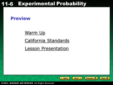 Holt CA Course 1 11-6 Experimental Probability Warm Up Warm Up California Standards California Standards Lesson Presentation Lesson PresentationPreview.