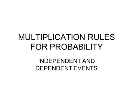 MULTIPLICATION RULES FOR PROBABILITY INDEPENDENT AND DEPENDENT EVENTS.