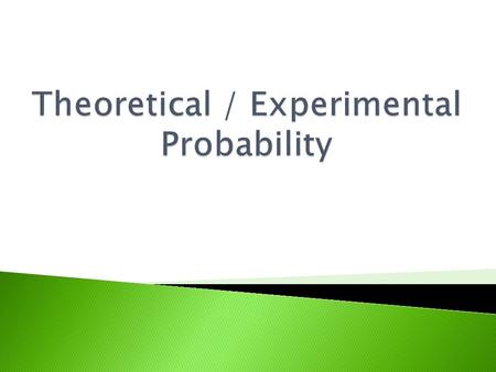  Theoretical probability shows what should happen in an experiment.  Experimental probability shows what actually happened.