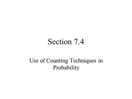 Section 7.4 Use of Counting Techniques in Probability.