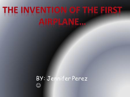 BY: Jennifer Perez. A quick and convenient way to transport to long distance places is by the invention of the airplane. When the Wright Brothers’ invented.