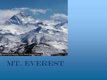 Mt. Everest World’s highest peak at 8,850 m high Located in Himalayas in southern Asia Located in Himalayas in southern Asia Nestled along China, Nepal.