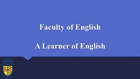 Faculty of English A Learner of English. A good English learner:  Creative  Empathetic  An accurate writer  Analytical  Explores and questions 