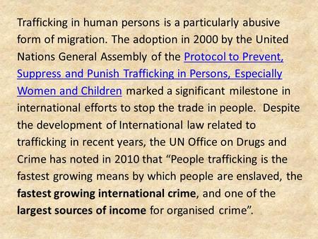 Trafficking in human persons is a particularly abusive form of migration. The adoption in 2000 by the United Nations General Assembly of the Protocol to.