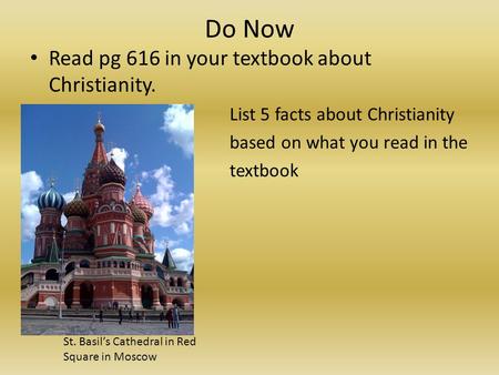 Do Now Read pg 616 in your textbook about Christianity. List 5 facts about Christianity based on what you read in the textbook St. Basil’s Cathedral in.
